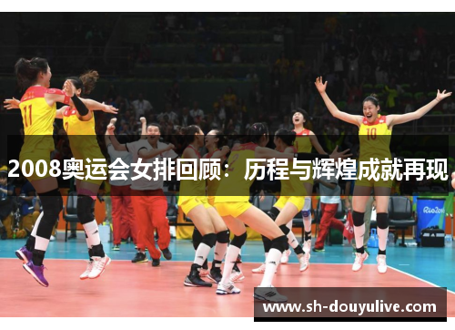 2008奥运会女排回顾：历程与辉煌成就再现
