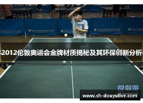 2012伦敦奥运会金牌材质揭秘及其环保创新分析